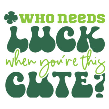 Who Needs Luck When You're This Cute - Unisex Premium Cotton Long Sleeve T-Shirt Design