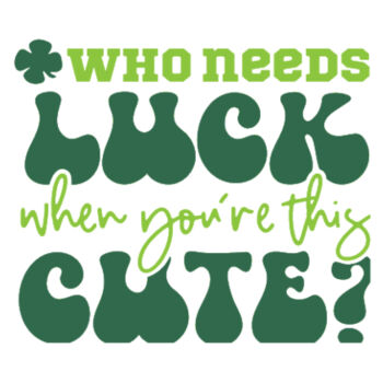 Who Needs Luck When You're This Cute - Unisex Premium Cotton T-Shirt Design