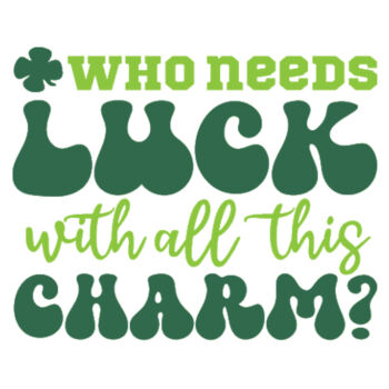 Who Needs Luck With All This Charm - Women's Premium Cotton T-Shirt Design