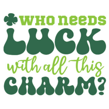 Who Needs Luck With All This Charm - Unisex Premium Cotton Long Sleeve T-Shirt Design